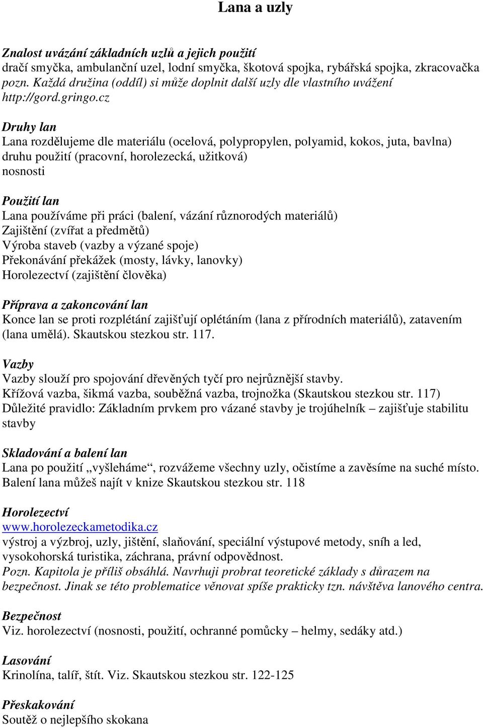 cz Druhy lan Lana rozdělujeme dle materiálu (ocelová, polypropylen, polyamid, kokos, juta, bavlna) druhu použití (pracovní, horolezecká, užitková) nosnosti Použití lan Lana používáme při práci