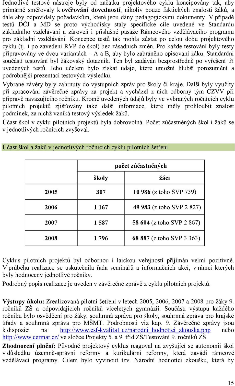 V případě testů DČJ a MD se proto východisky staly specifické cíle uvedené ve Standardu základního vzdělávání a zároveň i příslušné pasáže Rámcového vzdělávacího programu pro základní vzdělávání.