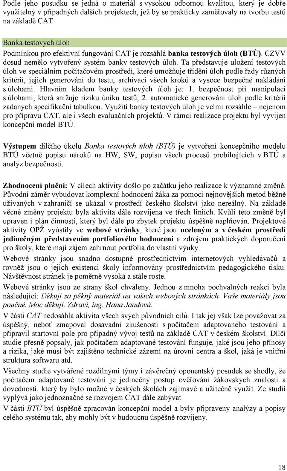 Ta představuje uložení testových úloh ve speciálním počítačovém prostředí, které umožňuje třídění úloh podle řady různých kritérií, jejich generování do testu, archivaci všech kroků a vysoce bezpečné