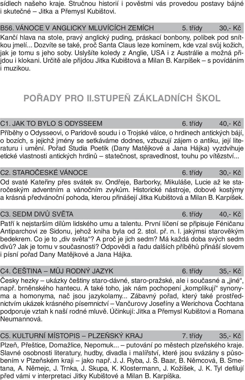 Uslyšíte koledy z Anglie, USA i z Austrálie a možná přijdou i klokani. Určitě ale přijdou Jitka Kubištová a Milan B. Karpíšek s povídáním i muzikou. POŘADY PRO II.STUPEŇ ZÁKLADNÍCH ŠKOL C1.