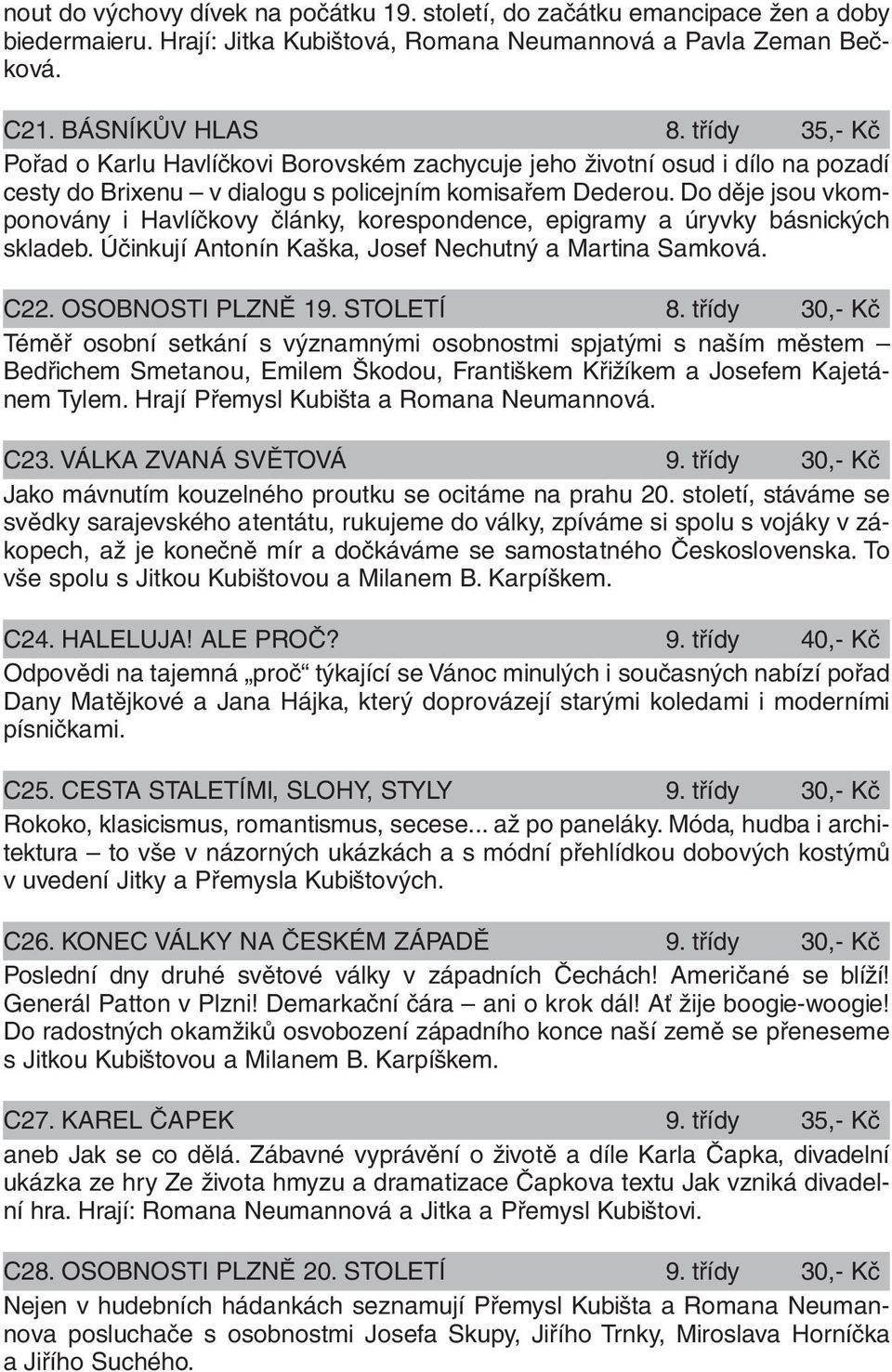 Do děje jsou vkomponovány i Havlíčkovy články, korespondence, epigramy a úryvky básnických skladeb. Účinkují Antonín Kaška, Josef Nechutný a Martina Samková. C22. OSOBNOSTI PLZNĚ 19. STOLETÍ 8.