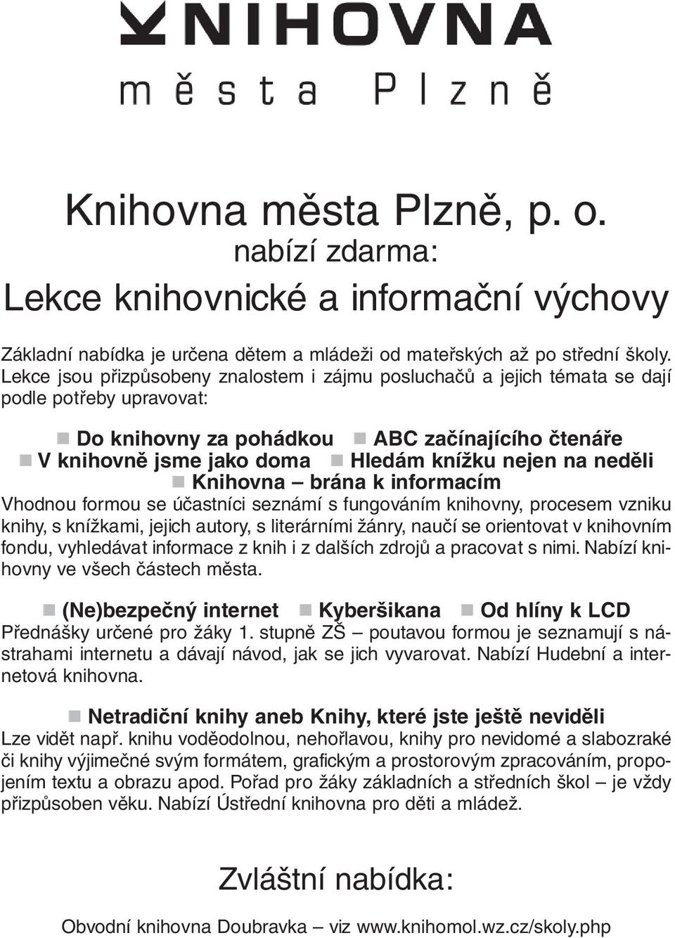 nejen na neděli n Knihovna brána k informacím Vhodnou formou se účastníci seznámí s fungováním knihovny, procesem vzniku knihy, s knížkami, jejich autory, s literárními žánry, naučí se orientovat v