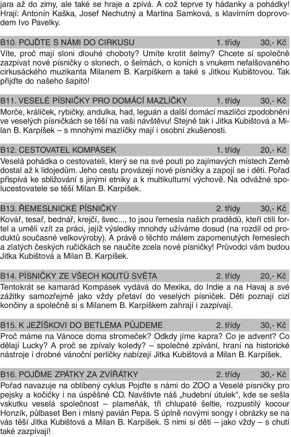 Chcete si společně zazpívat nové písničky o slonech, o šelmách, o koních s vnukem nefalšovaného cirkusáckého muzikanta Milanem B. Karpíškem a také s Jitkou Kubištovou. Tak přijďte do našeho šapitó!