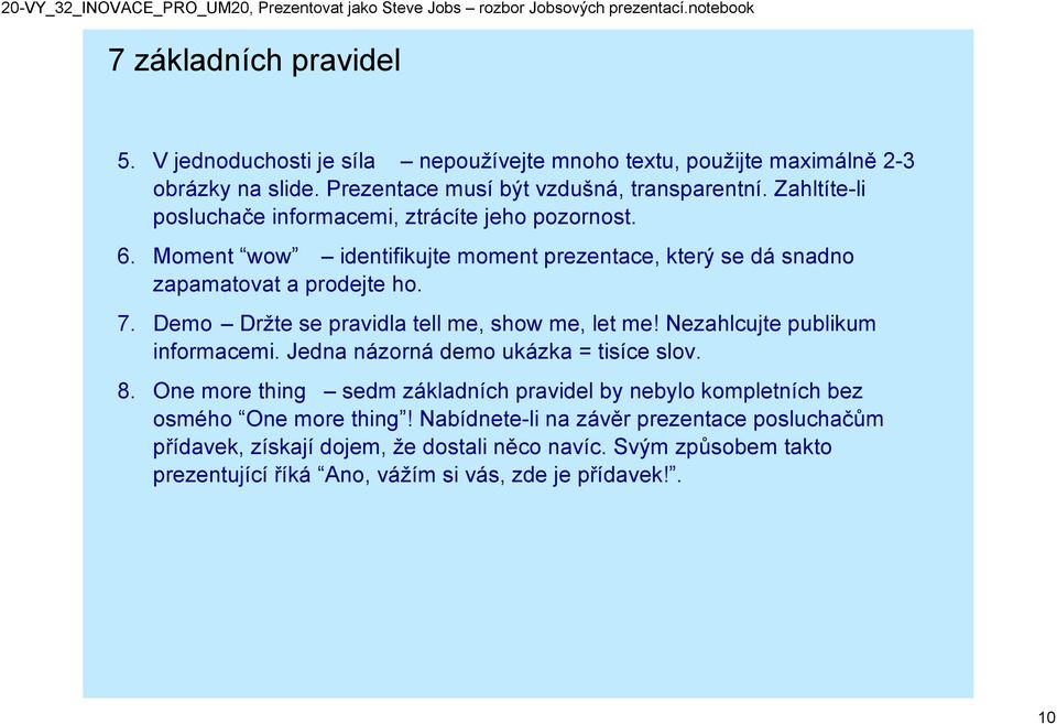 Demo Držte se pravidla tell me, show me, let me! Nezahlcujte publikum informacemi. Jedna názorná demo ukázka = tisíce slov. 8.