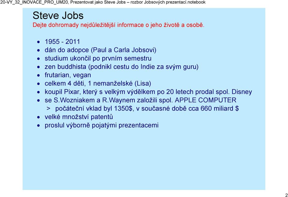 guru) frutarian, vegan celkem 4 děti, 1 nemanželské (Lisa) koupil Pixar, který s velkým výdělkem po 20 letech prodal spol.