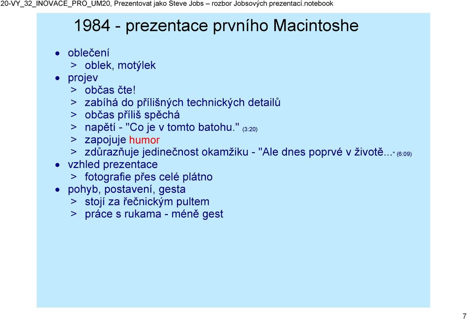 " (3:20) > zapojuje humor > zdůrazňuje jedinečnost okamžiku "Ale dnes poprvé v životě.