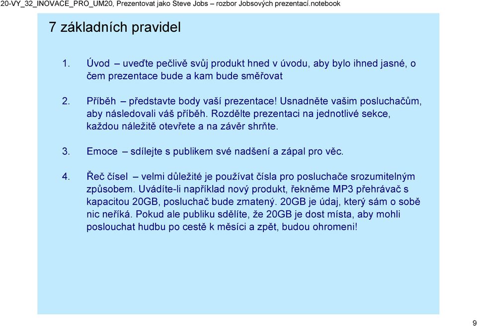 Emoce sdílejte s publikem své nadšení a zápal pro věc. 4. Řeč čísel velmi důležité je používat čísla pro posluchače srozumitelným způsobem.