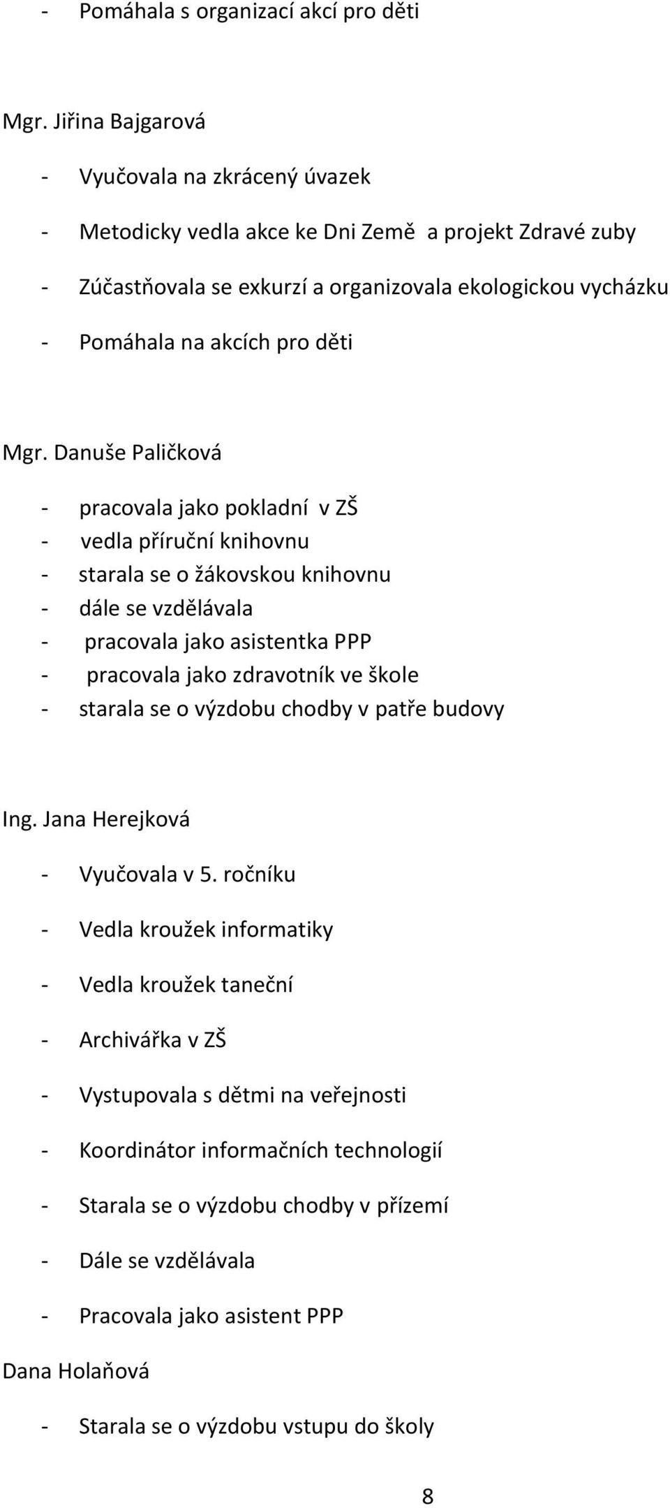 Mgr. Danuše Paličková - pracovala jako pokladní v ZŠ - vedla příruční knihovnu - starala se o žákovskou knihovnu - dále se vzdělávala - pracovala jako asistentka PPP - pracovala jako zdravotník ve