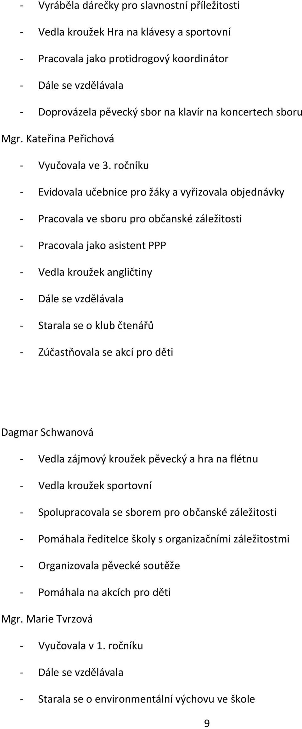 ročníku - Evidovala učebnice pro žáky a vyřizovala objednávky - Pracovala ve sboru pro občanské záležitosti - Pracovala jako asistent PPP - Vedla kroužek angličtiny - Dále se vzdělávala - Starala se