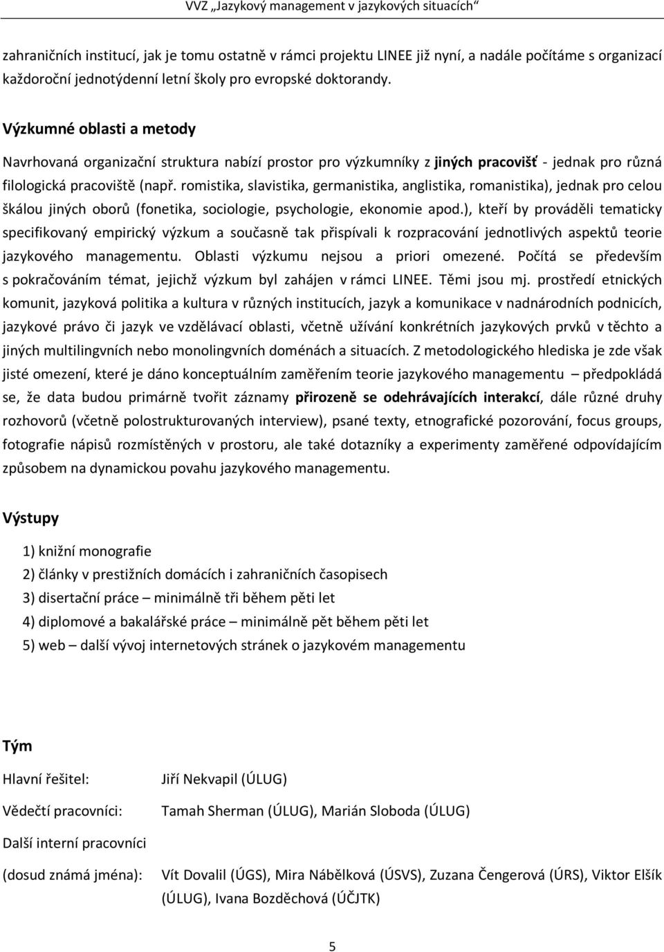 romistika, slavistika, germanistika, anglistika, romanistika), jednak pro celou škálou jiných oborů (fonetika, sociologie, psychologie, ekonomie apod.