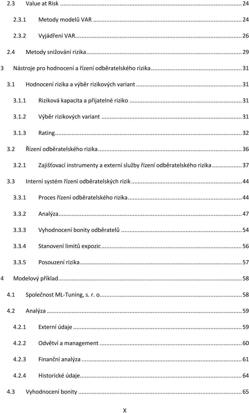 2.1 Zajišťovací instrumenty a externí služby řízení odběratelského rizika... 37 3.3 Interní systém řízení odběratelských rizik... 44 3.3.1 Proces řízení odběratelského rizika... 44 3.3.2 Analýza.