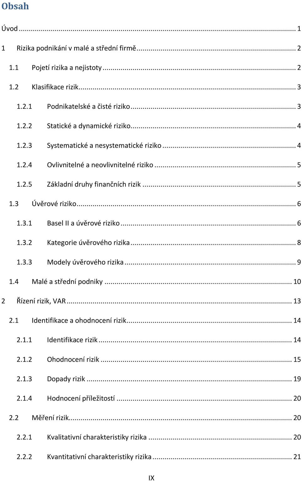 .. 6 1.3.2 Kategorie úvěrového rizika... 8 1.3.3 Modely úvěrového rizika... 9 1.4 Malé a střední podniky... 10 2 Řízení rizik, VAR... 13 2.1 Identifikace a ohodnocení rizik... 14 2.1.1 Identifikace rizik.