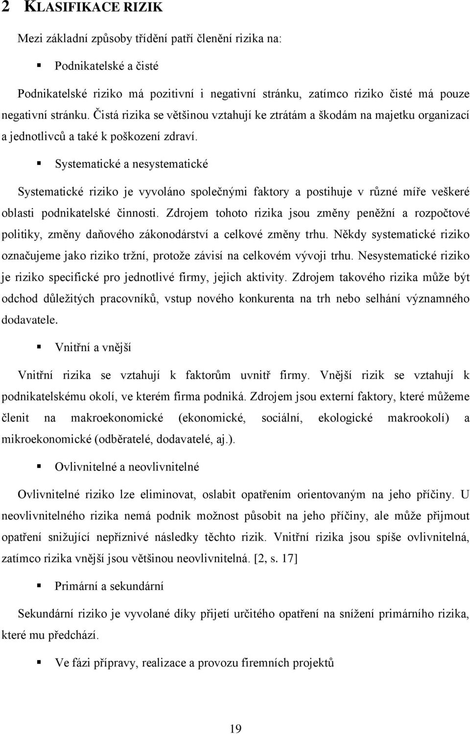 Systematické a nesystematické Systematické riziko je vyvoláno společnými faktory a postihuje v různé míře veškeré oblasti podnikatelské činnosti.