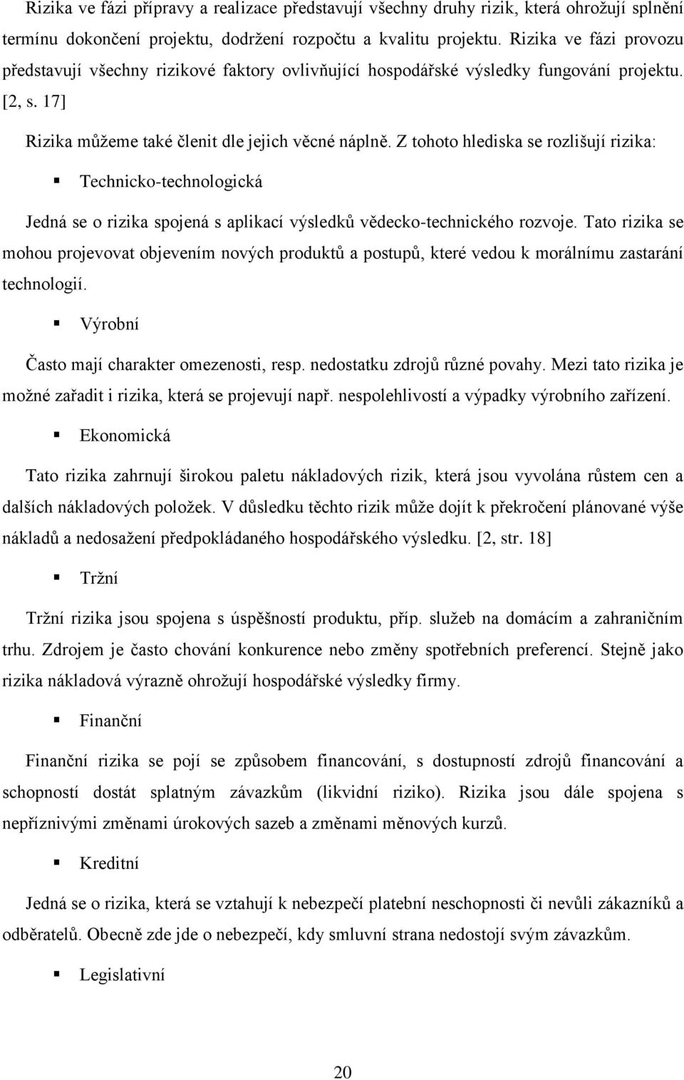 Z tohoto hlediska se rozlišují rizika: Technicko-technologická Jedná se o rizika spojená s aplikací výsledků vědecko-technického rozvoje.