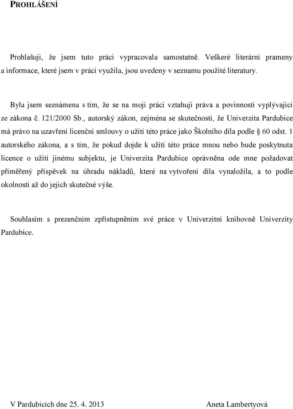 , autorský zákon, zejména se skutečností, že Univerzita Pardubice má právo na uzavření licenční smlouvy o užití této práce jako Školního díla podle 60 odst.