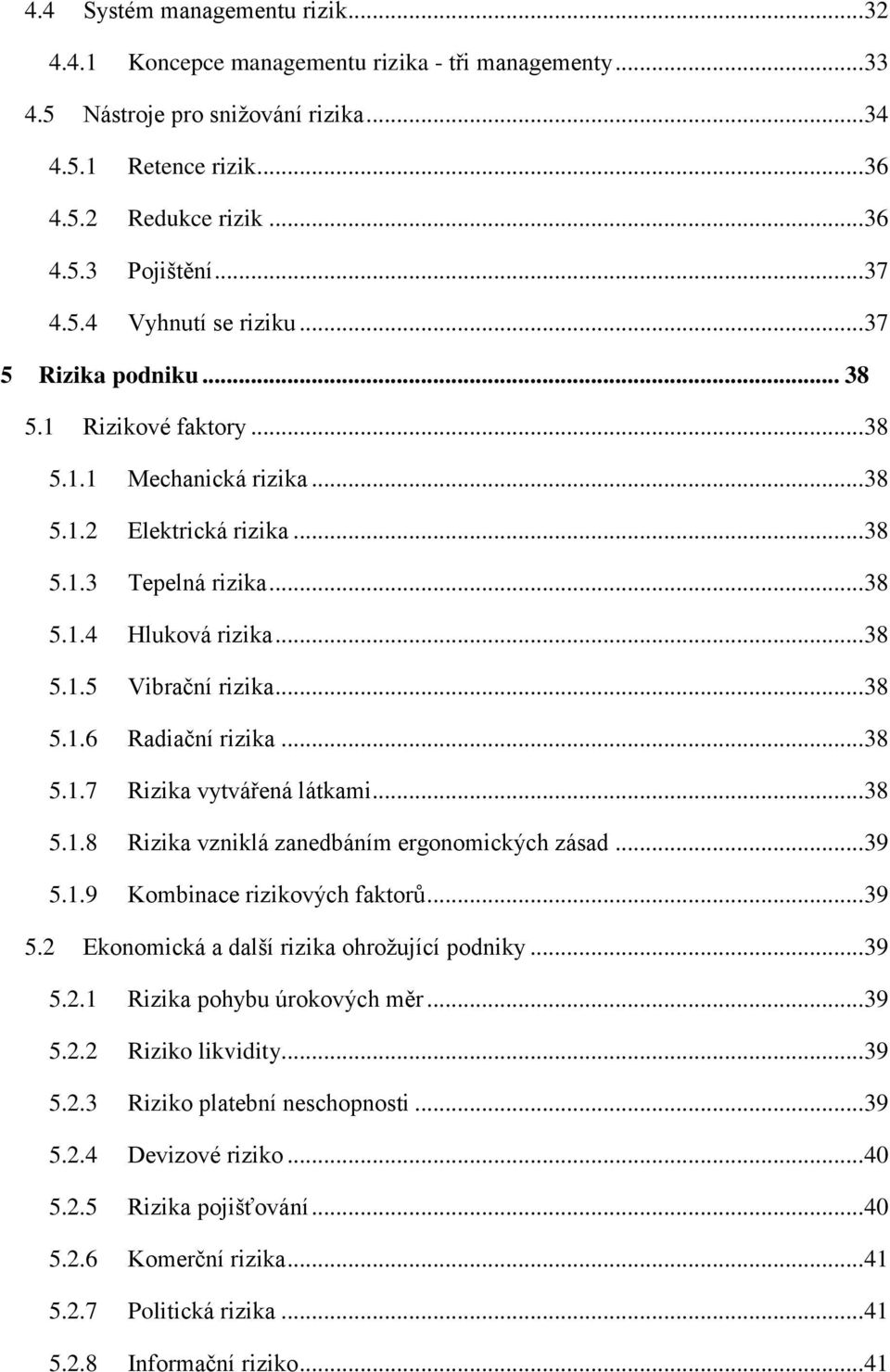 .. 38 5.1.6 Radiační rizika... 38 5.1.7 Rizika vytvářená látkami... 38 5.1.8 Rizika vzniklá zanedbáním ergonomických zásad... 39 5.1.9 Kombinace rizikových faktorů... 39 5.2 Ekonomická a další rizika ohrožující podniky.