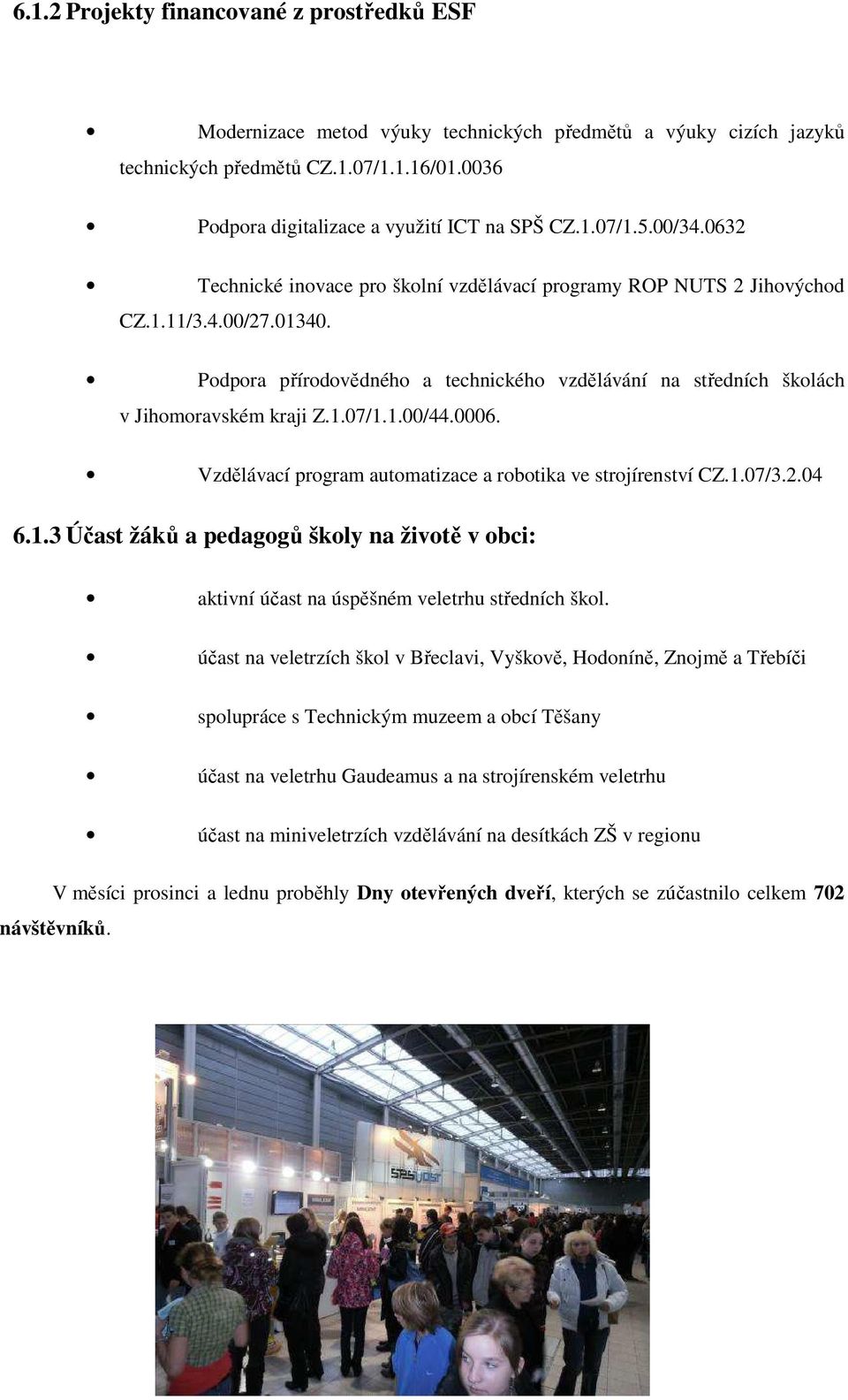 Podpora přírodovědného a technického vzdělávání na středních školách v Jihomoravském kraji Z.1.07/1.1.00/44.0006. Vzdělávací program automatizace a robotika ve strojírenství CZ.1.07/3.2.04 6.1.3 Účast žáků a pedagogů školy na životě v obci: aktivní účast na úspěšném veletrhu středních škol.