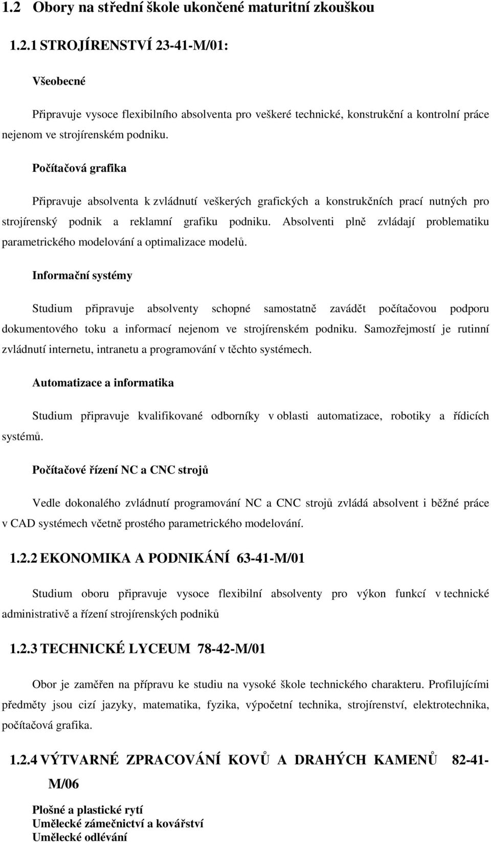 Absolventi plně zvládají problematiku parametrického modelování a optimalizace modelů.