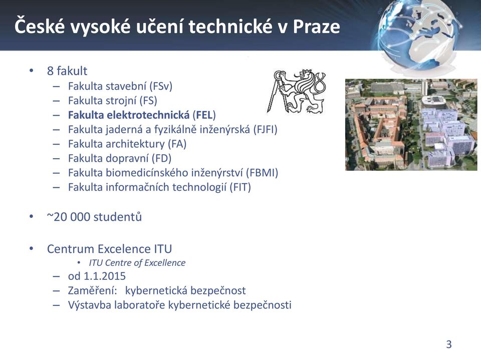 (FD) Fakulta biomedicínského inženýrství (FBMI) Fakulta informačních technologií (FIT) ~20 000 studentů Centrum