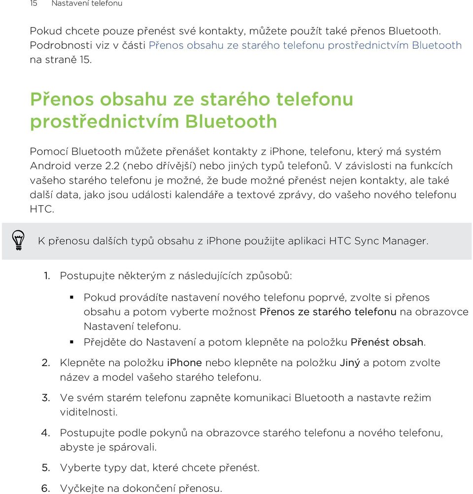 V závislosti na funkcích vašeho starého telefonu je možné, že bude možné přenést nejen kontakty, ale také další data, jako jsou události kalendáře a textové zprávy, do vašeho nového telefonu HTC.