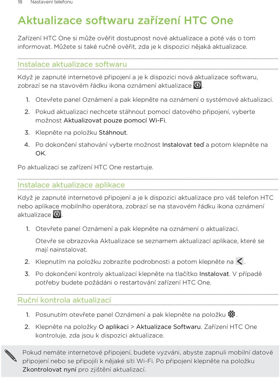 Instalace aktualizace softwaru Když je zapnuté internetové připojení a je k dispozici nová aktualizace softwaru, zobrazí se na stavovém řádku ikona oznámení aktualizace. 1.