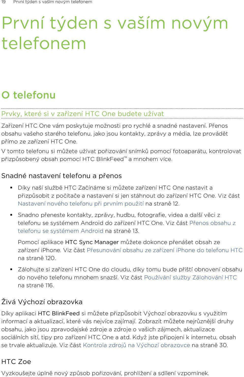 V tomto telefonu si můžete užívat pořizování snímků pomocí fotoaparátu, kontrolovat přizpůsobený obsah pomocí HTC BlinkFeed a mnohem více.