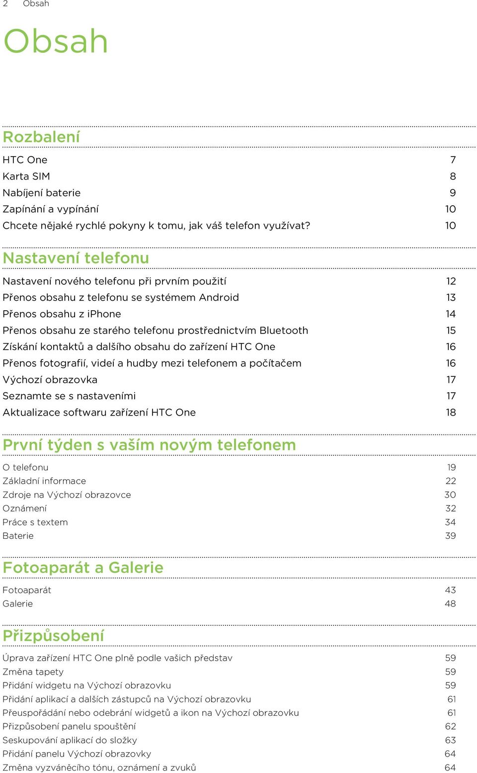 Bluetooth 15 Získání kontaktů a dalšího obsahu do zařízení HTC One 16 Přenos fotografií, videí a hudby mezi telefonem a počítačem 16 Výchozí obrazovka 17 Seznamte se s nastaveními 17 Aktualizace