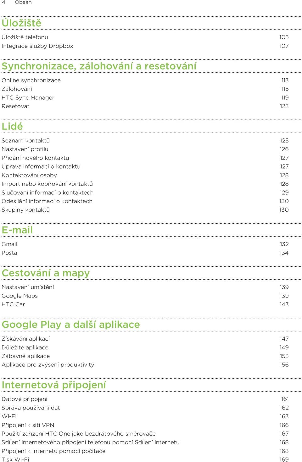 Odesílání informací o kontaktech 130 Skupiny kontaktů 130 E-mail Gmail 132 Pošta 134 Cestování a mapy Nastavení umístění 139 Google Maps 139 HTC Car 143 Google Play a další aplikace Získávání