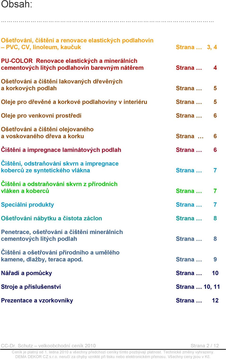 olejovaného a voskovaného dřeva a korku Strana 6 Čištění a impregnace laminátových podlah Strana 6 Čištění, odstraňování skvrn a impregnace koberců ze syntetického vlákna Strana 7 Čištění a