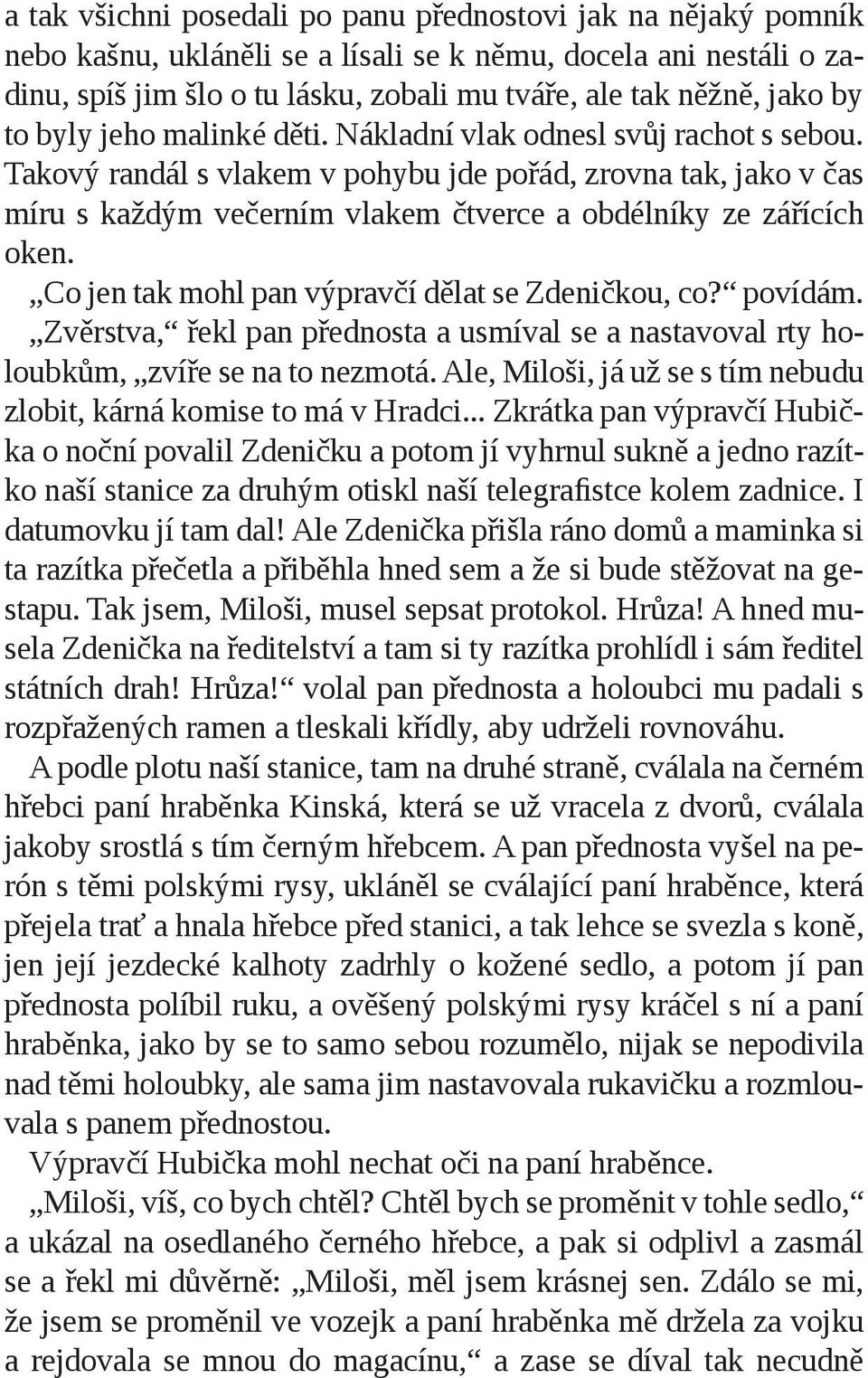 Takový randál s vlakem v pohybu jde pořád, zrovna tak, jako v čas míru s každým večerním vlakem čtverce a obdélníky ze zářících oken. Co jen tak mohl pan výpravčí dělat se Zdeničkou, co? povídám.