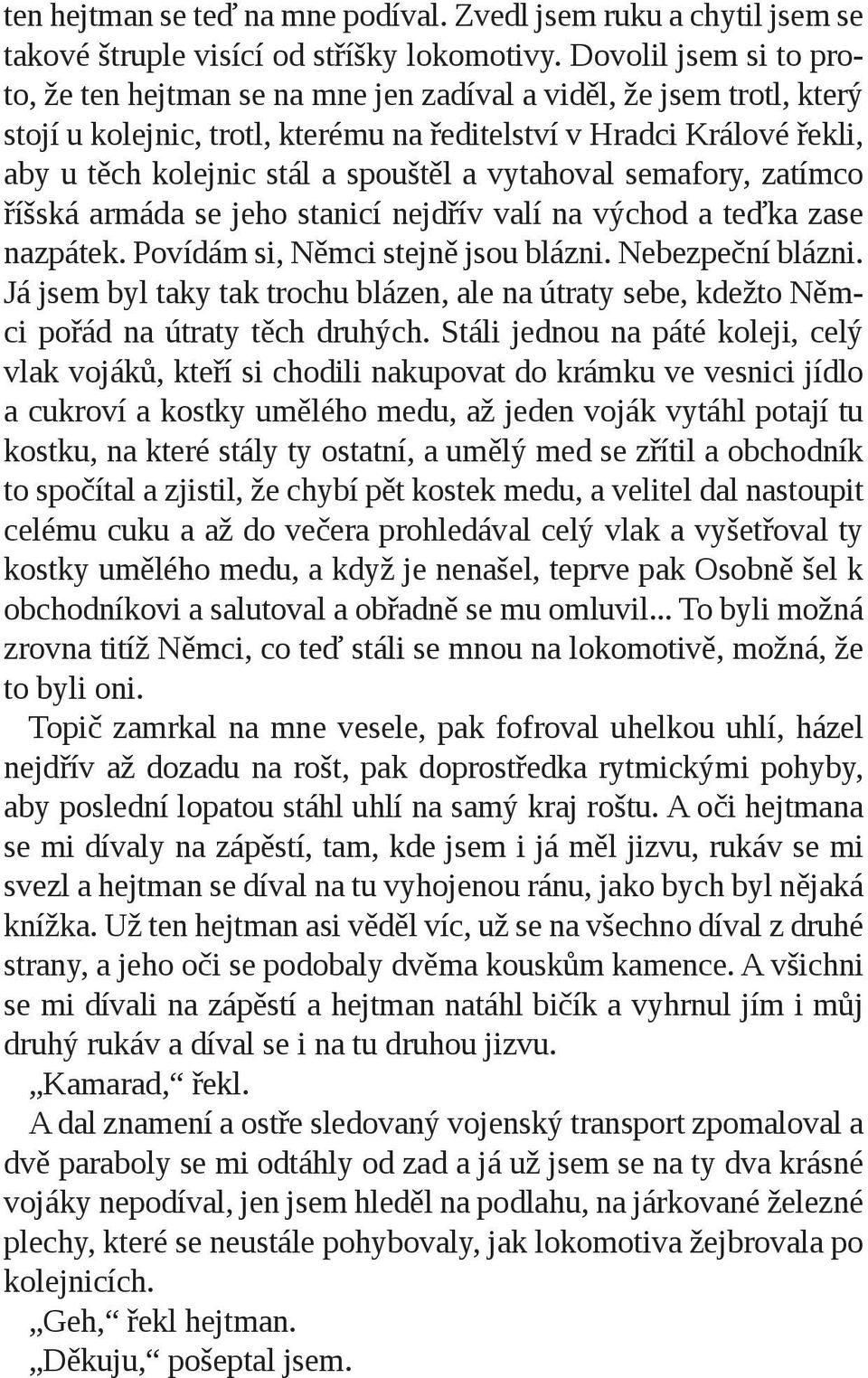 spouštěl a vytahoval semafory, zatímco říšská armáda se jeho stanicí nejdřív valí na východ a teďka zase nazpátek. Povídám si, Němci stejně jsou blázni. Nebezpeční blázni.