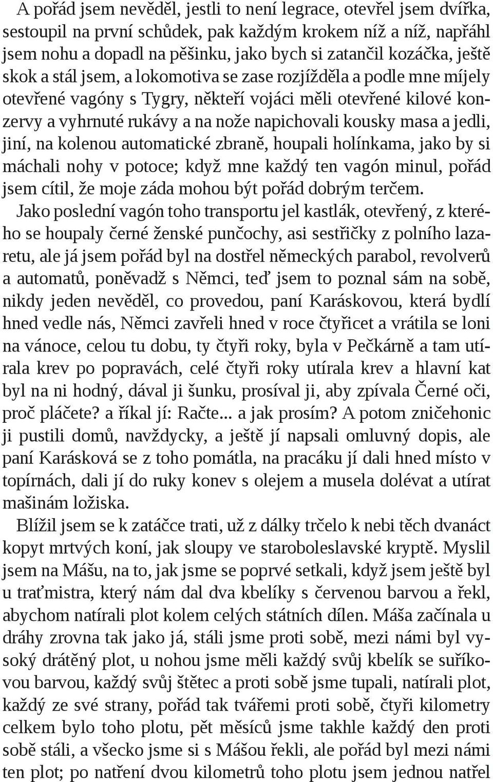 jiní, na kolenou automatické zbraně, houpali holínkama, jako by si máchali nohy v potoce; když mne každý ten vagón minul, pořád jsem cítil, že moje záda mohou být pořád dobrým terčem.