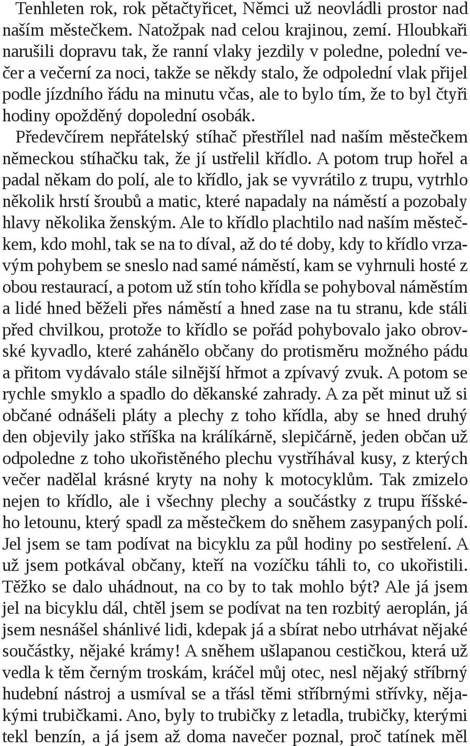 že to byl čtyři hodiny opožděný dopolední osobák. Předevčírem nepřátelský stíhač přestřílel nad naším městečkem německou stíhačku tak, že jí ustřelil křídlo.