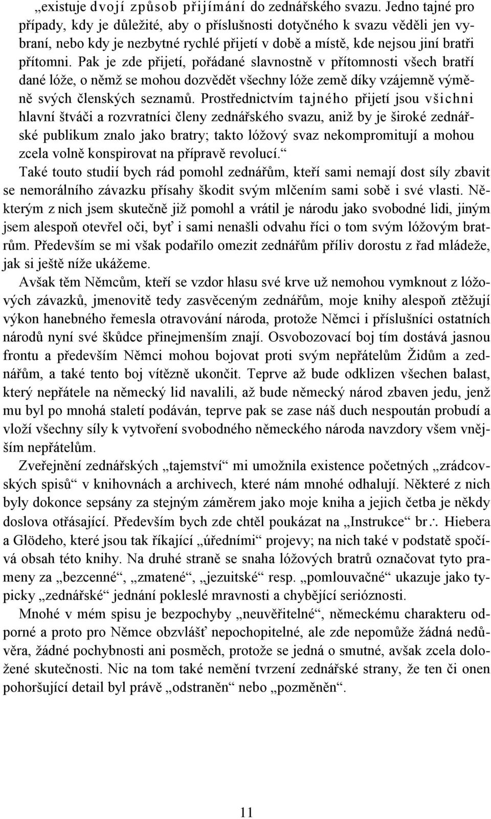 Pak je zde přijetí, pořádané slavnostně v přítomnosti všech bratří dané lóže, o němž se mohou dozvědět všechny lóže země díky vzájemně výměně svých členských seznamů.