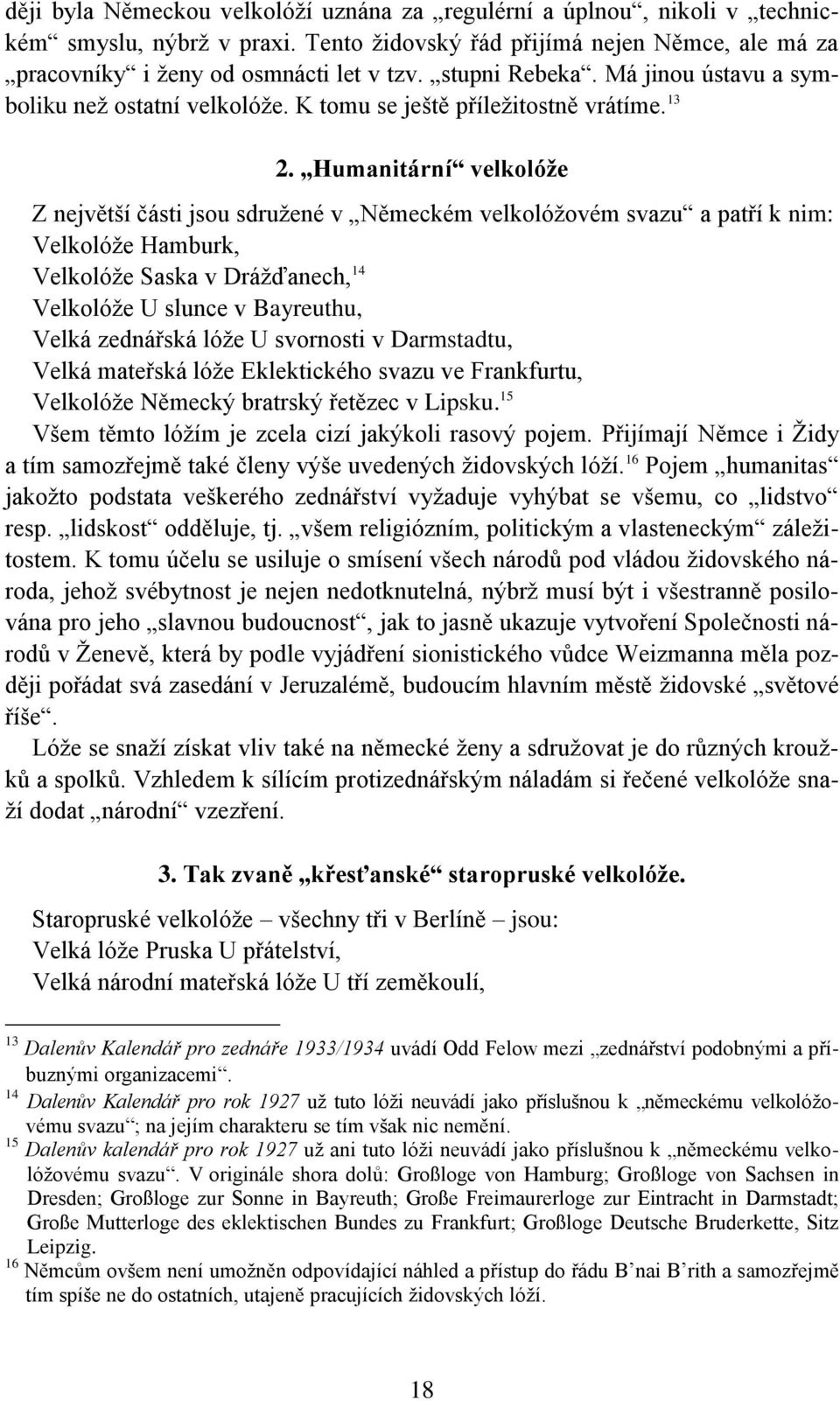 Humanitární velkolóže Z největší části jsou sdružené v Německém velkolóžovém svazu a patří k nim: Velkolóže Hamburk, Velkolóže Saska v Drážďanech, 14 Velkolóže U slunce v Bayreuthu, Velká zednářská