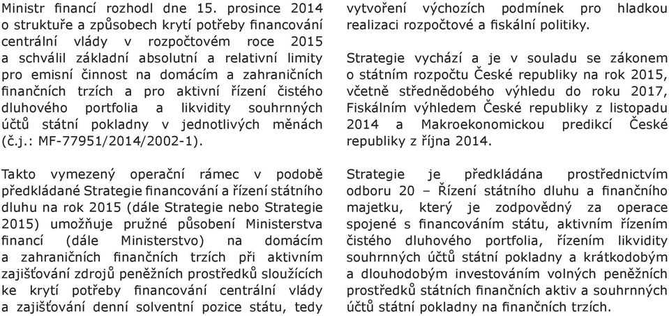 finančních trzích a pro aktivní řízení čistého dluhového portfolia a likvidity souhrnných účtů státní pokladny v jednotlivých měnách (č.j.: MF-77951/2014/2002-1).