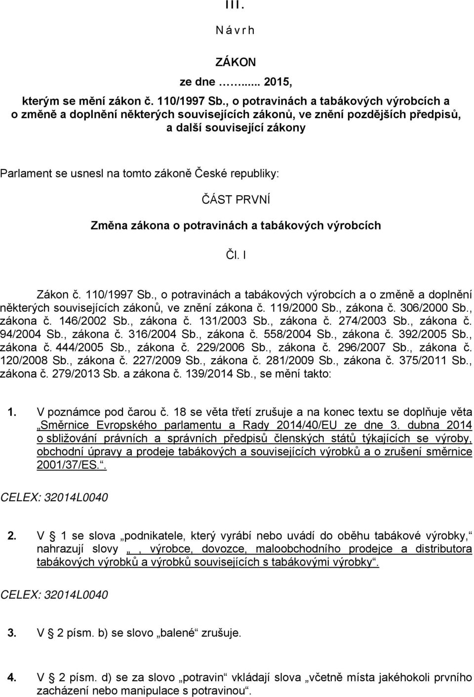 republiky: ČÁST PRVNÍ Změna zákona o potravinách a tabákových výrobcích Čl. I Zákon č. 110/1997 Sb.