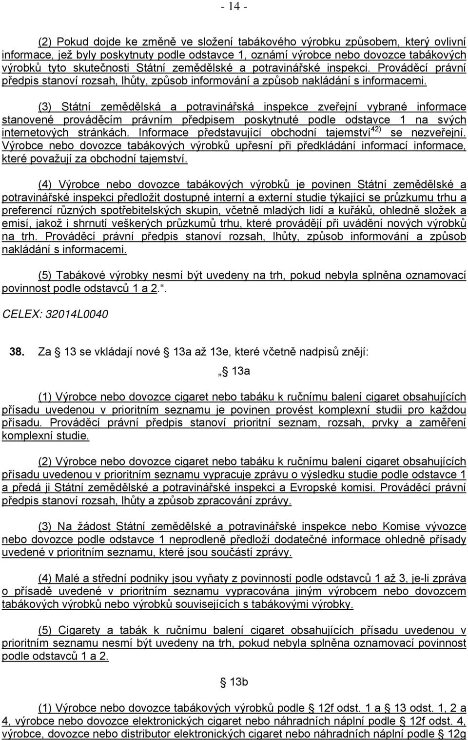 (3) Státní zemědělská a potravinářská inspekce zveřejní vybrané informace stanovené prováděcím právním předpisem poskytnuté podle odstavce 1 na svých internetových stránkách.