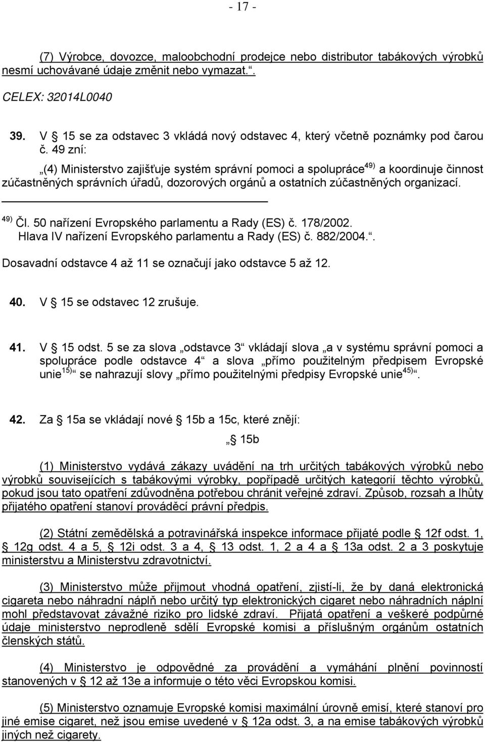 49 zní: (4) Ministerstvo zajišťuje systém správní pomoci a spolupráce 49) a koordinuje činnost zúčastněných správních úřadů, dozorových orgánů a ostatních zúčastněných organizací. 49) Čl.