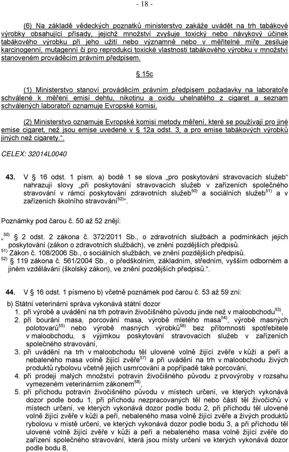 15c (1) Ministerstvo stanoví prováděcím právním předpisem požadavky na laboratoře schválené k měření emisí dehtu, nikotinu a oxidu uhelnatého z cigaret a seznam schválených laboratoří oznamuje