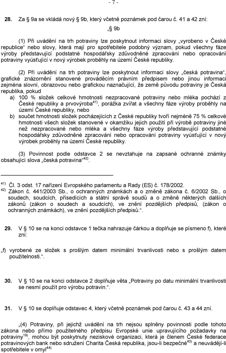 představující podstatné hospodářsky zdůvodněné zpracování nebo opracování potraviny vyúsťující v nový výrobek proběhly na území České republiky.