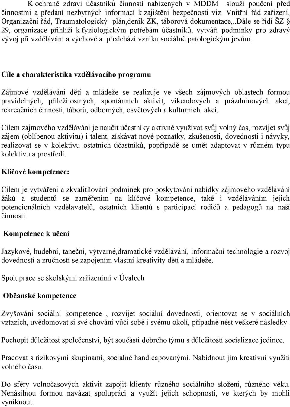 .dále se řídí ŠZ 29, organizace přihlíží k fyziologickým potřebám účastníků, vytváří podmínky pro zdravý vývoj při vzdělávání a výchově a předchází vzniku sociálně patologickým jevům.