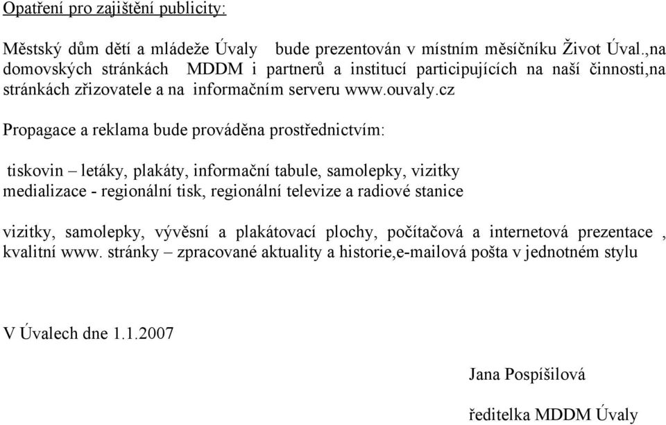 cz Propagace a reklama bude prováděna prostřednictvím: tiskovin letáky, plakáty, informační tabule, samolepky, vizitky medializace - regionální tisk, regionální televize a