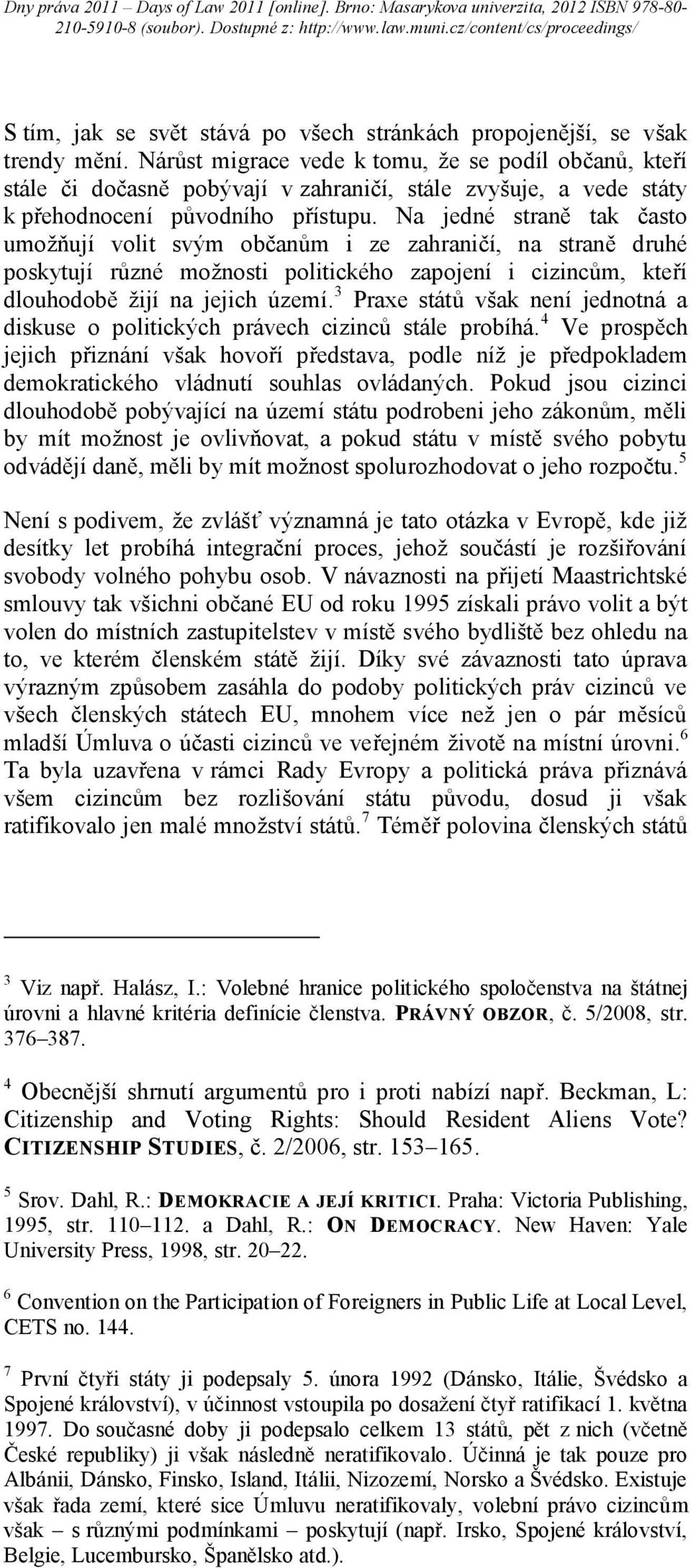 Na jedné straně tak často umožňují volit svým občanům i ze zahraničí, na straně druhé poskytují různé možnosti politického zapojení i cizincům, kteří dlouhodobě žijí na jejich území.