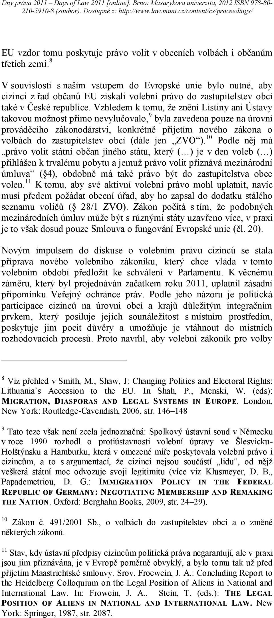 Vzhledem k tomu, že znění Listiny ani Ústavy takovou možnost přímo nevylučovalo, 9 byla zavedena pouze na úrovni prováděcího zákonodárství, konkrétně přijetím nového zákona o volbách do