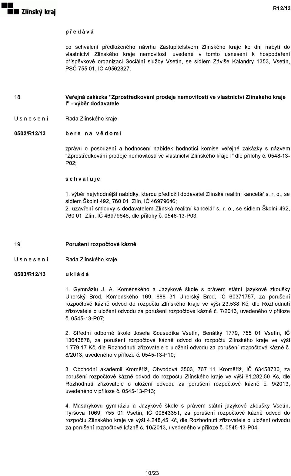 18 Veřejná zakázka "Zprostředkování prodeje nemovitostí ve vlastnictví Zlínského kraje I" - výběr dodavatele 0502/R12/13 bere na vědomí zprávu o posouzení a hodnocení nabídek hodnoticí komise veřejné