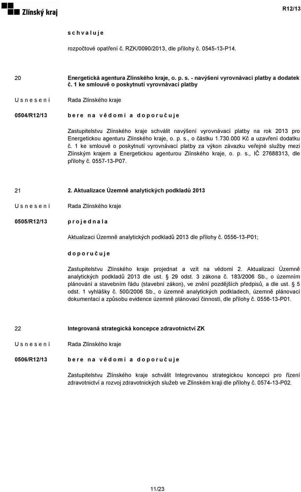 730.000 Kč a uzavření dodatku č. 1 ke smlouvě o poskytnutí vyrovnávací platby za výkon závazku veřejné služby mezi Zlínským krajem a Energetickou agenturou Zlínského kraje, o. p. s., IČ 27688313, dle přílohy č.