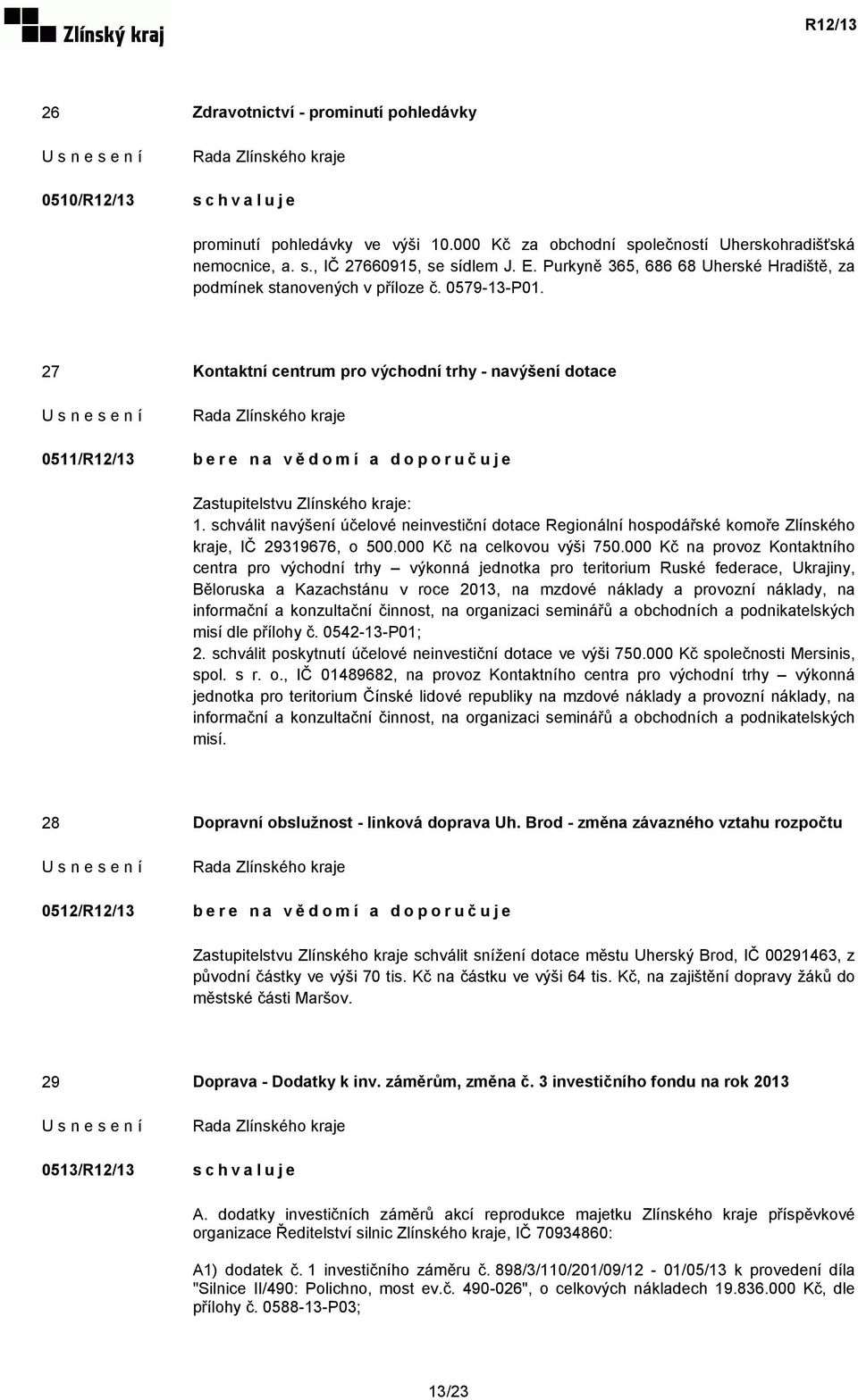 schválit navýšení účelové neinvestiční dotace Regionální hospodářské komoře Zlínského kraje, IČ 29319676, o 500.000 Kč na celkovou výši 750.