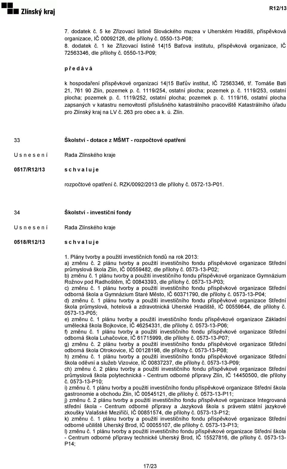 č. 1119/252, ostatní plocha; pozemek p. č. 1119/16, ostatní plocha zapsaných v katastru nemovitostí příslušného katastrálního pracoviště Katastrálního úřadu pro Zlínský kraj na LV č. 263 pro obec a k.