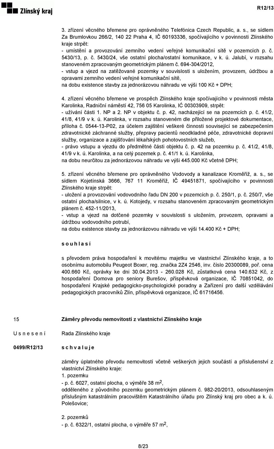 5430/13, p. č. 5430/24, vše ostatní plocha/ostatní komunikace, v k. ú. Jalubí, v rozsahu stanoveném zpracovaným geometrickým plánem č.